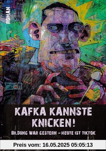 Kafka kannste knicken!: Bildung war gestern - heute ist TikTok