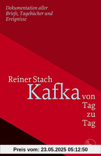 Kafka von Tag zu Tag: Dokumentation aller Briefe, Tagebücher und Ereignisse