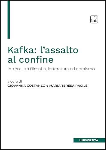 Kafka: l'assalto al confine. Intrecci fra filosofia, letteratura ed ebraismo Kafka: l'assalto al confine. Intrecci fra filosofia, letteratura ed ebraismo von Tab edizioni