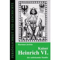 Kaiser Heinrich VI. - der unbekannte Staufer
