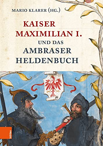 Kaiser Maximilian I. und das Ambraser Heldenbuch von Bohlau Verlag