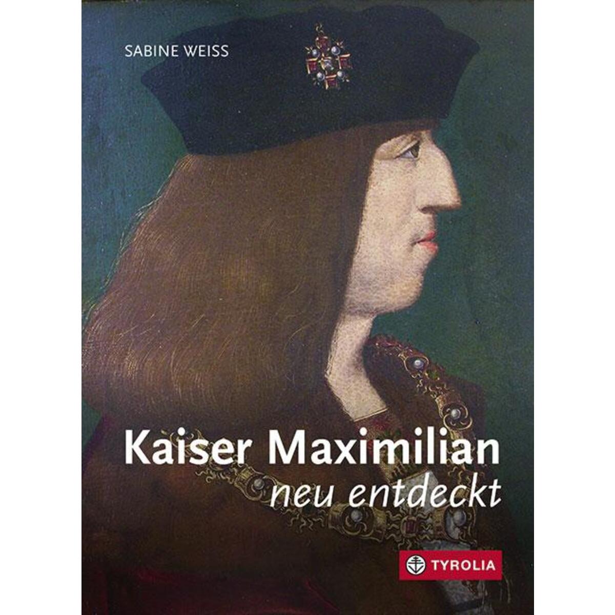 Kaiser Maximilian neu entdeckt von Tyrolia Verlagsanstalt Gm