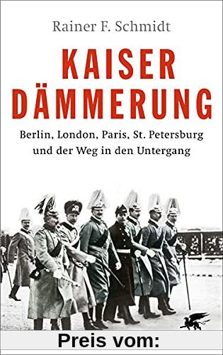 Kaiserdämmerung: Berlin, London, Paris, St. Petersburg und der Weg in den Untergang