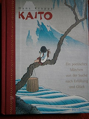 Kaito: Ein poetisches Märchen von der Suche nach Erfüllung und Glück Kaito: Ein poetisches Märchen von der Suche nach Erfüllung und Glück
