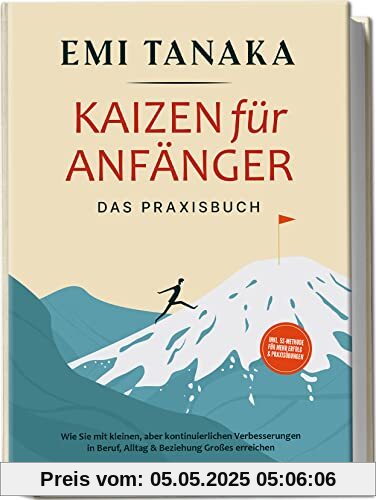 Kaizen für Anfänger - Das Praxisbuch: Wie Sie mit kleinen aber kontinuierlichen Verbesserungen in Beruf, Alltag & Beziehung Großes erreichen | inkl. 5 S-Methode für mehr Erfolg & Praxisübungen Kaizen für Anfänger - Das Praxisbuch: Wie Sie mit kleinen aber kontinuierlichen Verbesserungen in Beruf, Alltag & Beziehung Großes erreichen | inkl. 5 S-Methode für mehr Erfolg & Praxisübungen