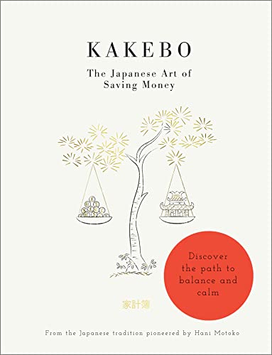 Kakebo: The Japanese Art of Saving Money: Discover the path to balance and calm