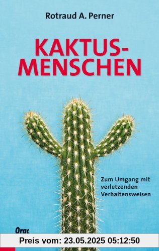 Kaktusmenschen: Zum Umgang mit verletzenden Verhaltensweisen Kaktusmenschen: Zum Umgang mit verletzenden Verhaltensweisen