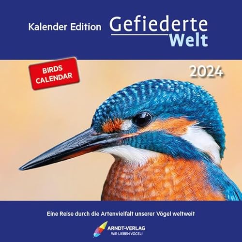 Kalender Edition Gefiederte Welt 2024: Eine Reise durch die Artenvielfalt unserer Vögel weltweit von Arndt-Verlag e.K.
