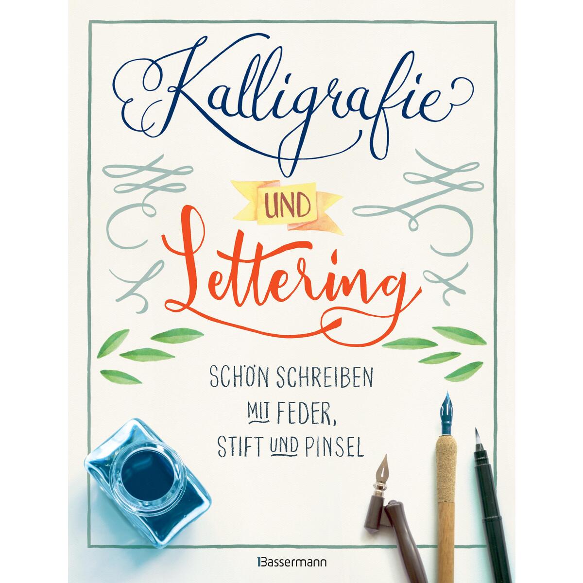 Kalligrafie und Lettering. Schön schreiben mit Feder, Stift und Pinsel Kalligrafie und Lettering. Schön schreiben mit Feder, Stift und Pinsel von Bassermann, Edition