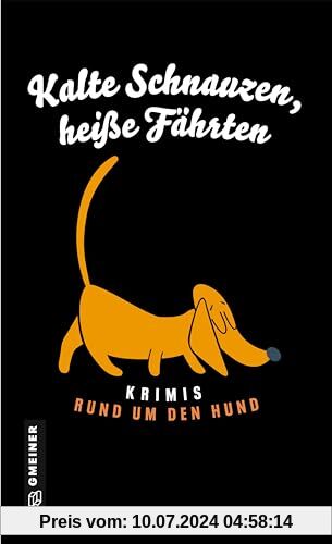 Kalte Schnauzen, heiße Fährten: Krimis rund um den Hund (Kriminalromane im GMEINER-Verlag)