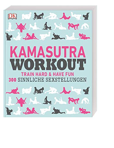 Kamasutra Workout: Train hard & have fun. 300 sinnliche Sexstellungen