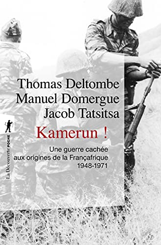 Kamerun !: Une guerre cachée aux origines de la Françafrique (1948-1971)