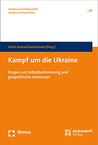 Kampf um die Ukraine: Ringen um Selbstbestimmung und geopolitische Interessen (Studien zur Friedensethik, Band 61)