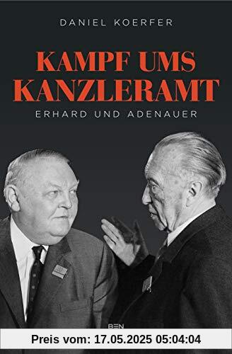 Kampf ums Kanzleramt: Erhard und Adenauer. Erweiterte und aktualisierte Neuauflage mit Zusatzkapiteln u. a. zu Erhards Tätigkeit während der Nazi Diktatur.