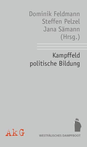 Kampffeld politische Bildung: Zur Analyse und Kritik aktueller Versuche von Einhegung, Einebnung und Begrenzung Kampffeld politische Bildung: Zur Analyse und Kritik aktueller Versuche von Einhegung, Einebnung und Begrenzung von Westfälisches Dampfboot