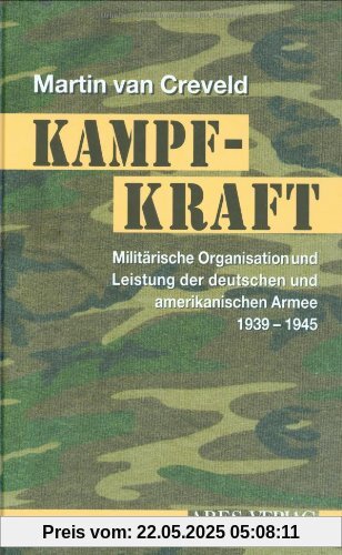 Kampfkraft: Militärische Organisation und militärische Leistung der deutschen und amerikanischen Armee 1939 - 1945 Kampfkraft: Militärische Organisation und militärische Leistung der deutschen und amerikanischen Armee 1939 - 1945