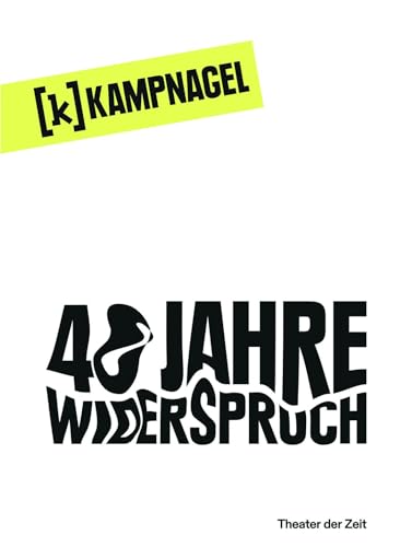 Kampnagel Hamburg 40 Jahre Widerspruch: Workbook zum Jubiläum