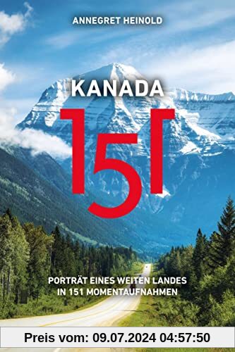Kanada 151: Porträt eines weiten Landes in 151 Momentaufnahmen (Ein handlicher Reise-Bildband)