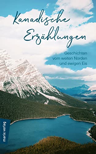 Kanadische Erzählungen: Geschichten vom weiten Norden und ewigen Eis von Marix Verlag