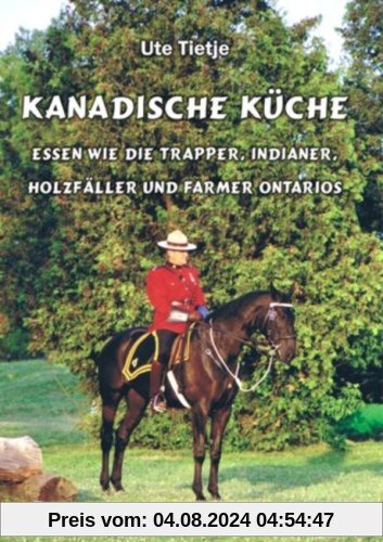 Kanadische Küche - Essen wie die Trapper, Indianer, Holzfäller und Farmer Ontarios