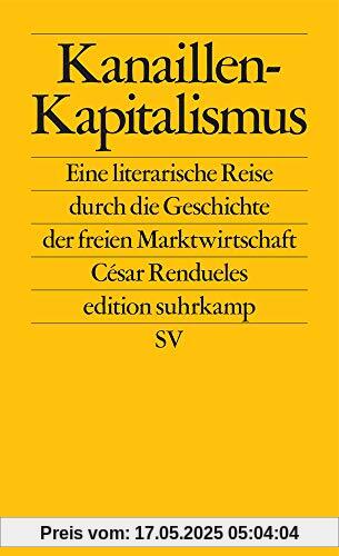 Kanaillen-Kapitalismus: Eine literarische Reise durch die Geschichte der freien Marktwirtschaft (edition suhrkamp)