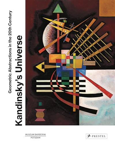 Kandinsky's Universe: Geometric Abstractions in the 20th Century von Prestel Verlag