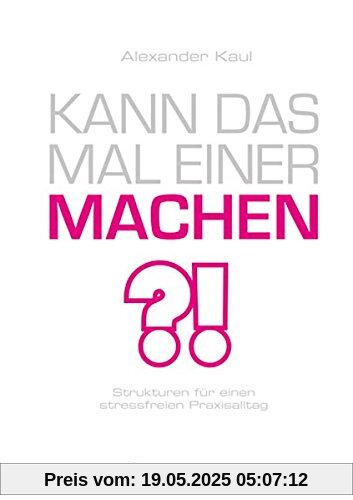 Kann das mal einer machen?: Strukturen für einen stressfreien Praxisalltag Kann das mal einer machen?: Strukturen für einen stressfreien Praxisalltag