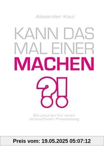 Kann das mal einer machen?: Strukturen für einen stressfreien Praxisalltag