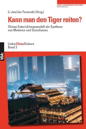 Kann man den Tiger reiten?: Chinas Entwicklungsmodell als Synthese von Moderne und Sozialismus Linker ChinaDiskurs 3 - Eine Publikation des Beijing-Büros der Rosa-Luxemburg-Stiftung von VSA