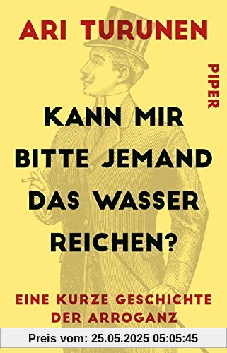 Kann mir bitte jemand das Wasser reichen?: Eine kurze Geschichte der Arroganz