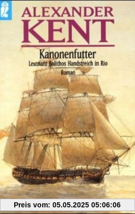 Kanonenfutter: Leutnant Bolithos Handstreich in Rio (Ein Richard-Bolitho-Roman)