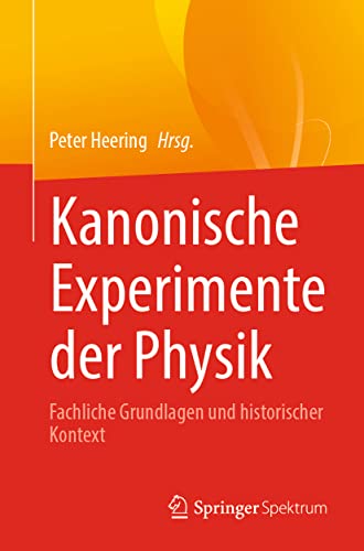 Kanonische Experimente der Physik: Fachliche Grundlagen und historischer Kontext Kanonische Experimente der Physik: Fachliche Grundlagen und historischer Kontext von Springer Spektrum