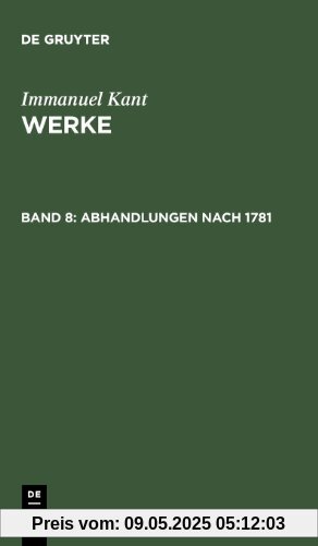 Kant, Immanuel: Werke: Akademie-Textausgabe, Bd.8, Abhandlungen nach 1781