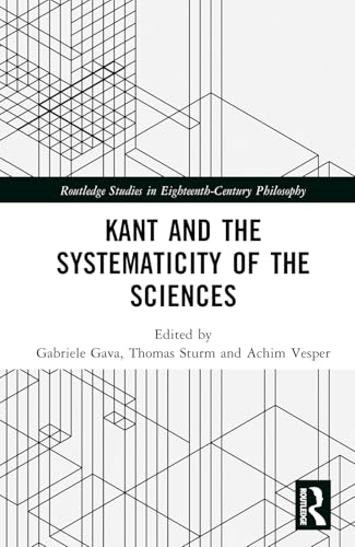 Kant and the Systematicity of the Sciences (Routledge Studies in Eighteenth-Century Philosophy) von Routledge