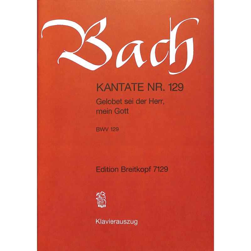 Kantate 129 gelobet sei der Herr mein Gott BWV 129 Kantate 129 gelobet sei der Herr mein Gott BWV 129