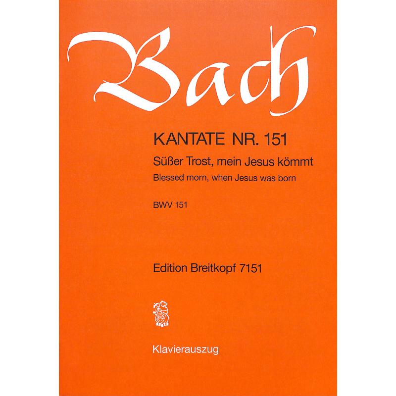 Kantate 151 Süsser Trost mein Jesus kömmt BWV 151 Kantate 151 Süsser Trost mein Jesus kömmt BWV 151