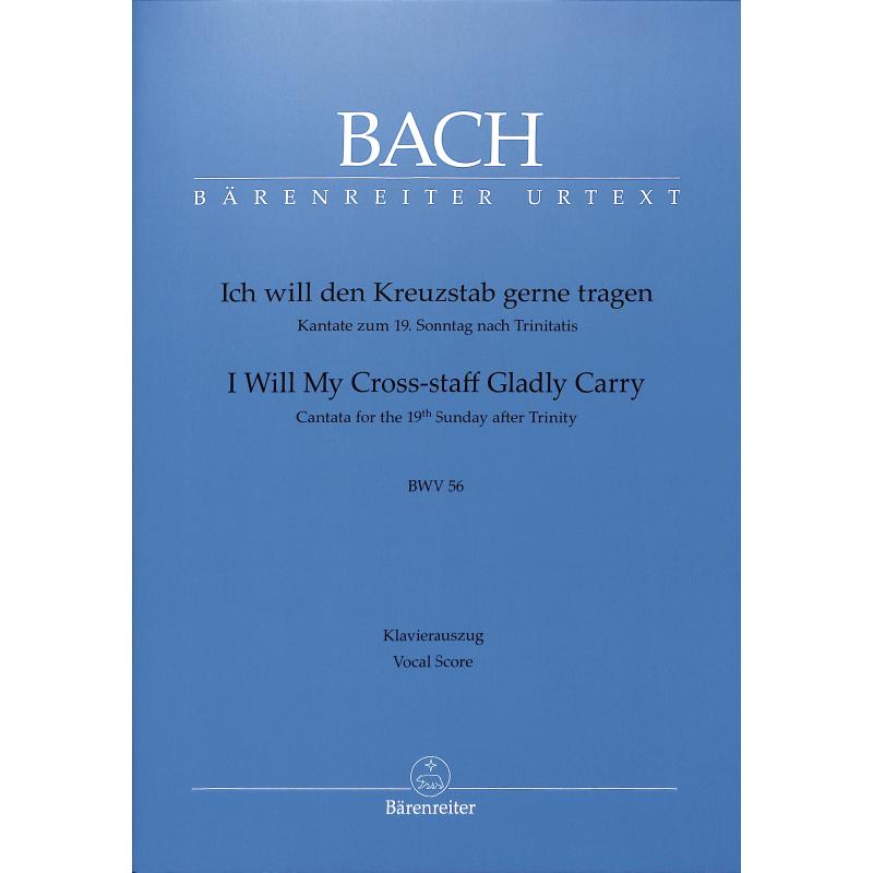 Kantate 56 Ich will den Kreuzstab gerne tragen BWV 56 Kantate 56 Ich will den Kreuzstab gerne tragen BWV 56