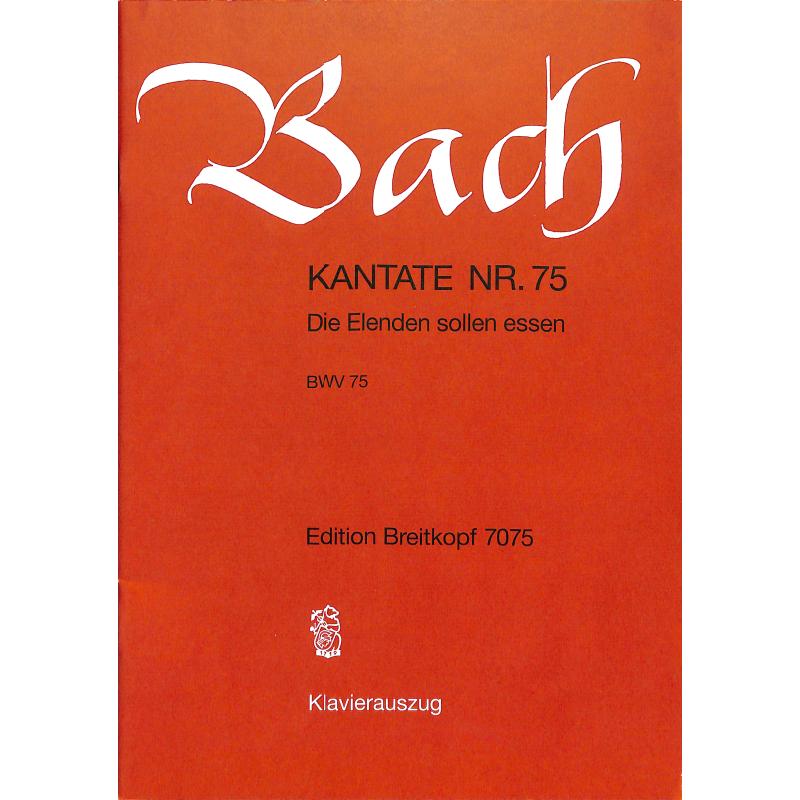 Kantate 75 Die Elenden sollen essen BWV 75 Kantate 75 Die Elenden sollen essen BWV 75