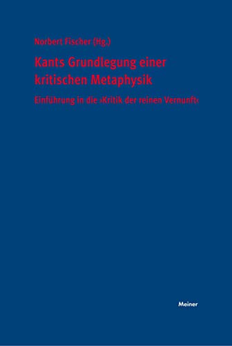 Kants Grundlegung einer kritischen Metaphysik: Einführung in die »Kritik der reinen Vernunft« von Meiner Felix Verlag GmbH