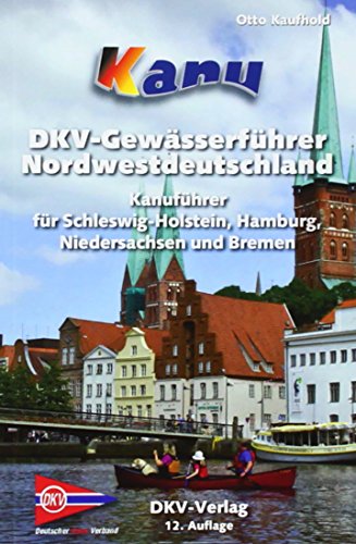 Kanu-Wanderbuch für Nordwestdeutschland: Schleswig-Holstein, Hamburg, Niedersachsen und Bremen von Deutscher Kanuverband