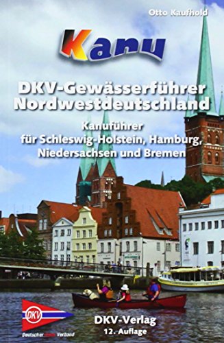 Kanu-Wanderbuch für Nordwestdeutschland: Schleswig-Holstein, Hamburg, Niedersachsen und Bremen Kanu-Wanderbuch für Nordwestdeutschland: Schleswig-Holstein, Hamburg, Niedersachsen und Bremen von Deutscher Kanuverband