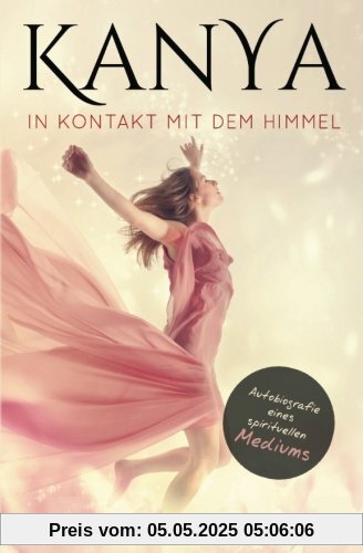 Kanya: In Kontakt mit dem Himmel: Autobiografie eines spirituellen Mediums