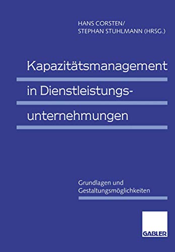 Kapazitätsmanagement in Dienstleistungsunternehmungen: Grundlagen Und Gestaltungsmöglichkeiten (German Edition) von Gabler Verlag