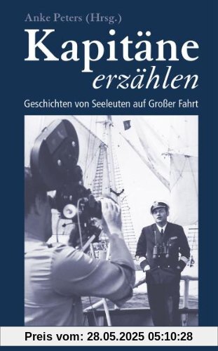 Kapitäne erzählen: Geschichten von Seeleuten auf Großer Fahrt