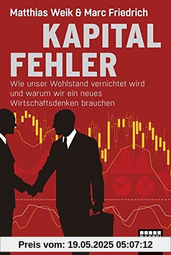 Kapitalfehler: Wie unser Wohlstand vernichtet wird und warum wir ein neues Wirtschaftsdenken brauchen