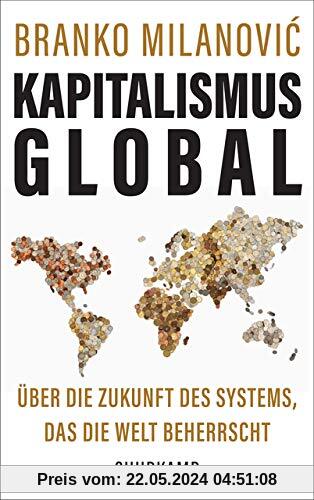Kapitalismus global: Über die Zukunft des Systems, das die Welt beherrscht