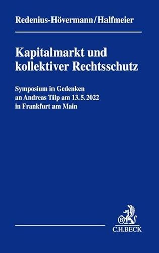 Kapitalmarkt und kollektiver Rechtsschutz - Symposium in Gedenken an Andreas Tilp -: Tagung vom 13. Mai 2022 an der Frankfurt School of Finance & ... Festgaben, Gedächtnisschriften) von C.H.Beck