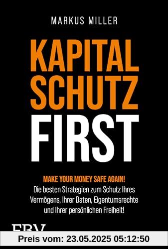 Kapitalschutz first: Make your Money Safe again! Die besten Strategien zum Schutz Ihres Vermögens, Ihrer Daten, Eigentumsrechte und Ihrer persönlichen Freiheit! Kapitalschutz first: Make your Money Safe again! Die besten Strategien zum Schutz Ihres Vermögens, Ihrer Daten, Eigentumsrechte und Ihrer persönlichen Freiheit!