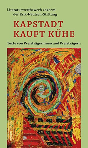 Kapstadt kauft Kühe: Literaturwettbewerb der Erik-Neutsch-Stiftung - Texte von Preisträgerinnen und Preisträgern