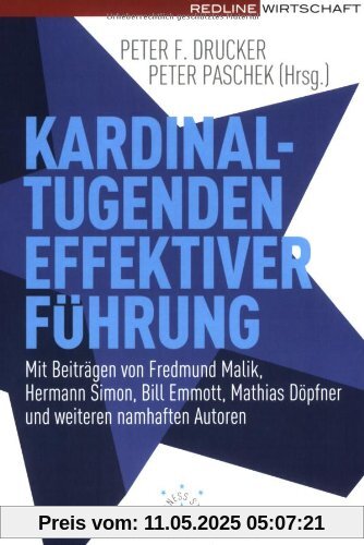 Kardinaltugenden effektiver Führung: Mit Beiträgen von Fredmund Malik, Hermann Simon, Bill Emmott, Mathias Döpfner und weiteren namhaften Autoren Kardinaltugenden effektiver Führung: Mit Beiträgen von Fredmund Malik, Hermann Simon, Bill Emmott, Mathias Döpfner und weiteren namhaften Autoren